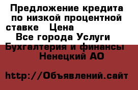 Предложение кредита по низкой процентной ставке › Цена ­ 10 000 000 - Все города Услуги » Бухгалтерия и финансы   . Ненецкий АО